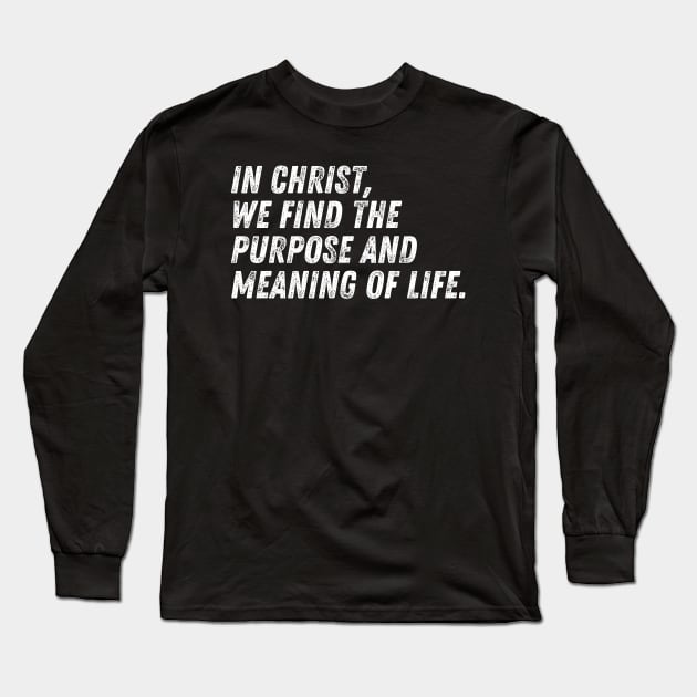 Christian Quote In Christ We Find The Purpose And The Meaning of Life Long Sleeve T-Shirt by Art-Jiyuu